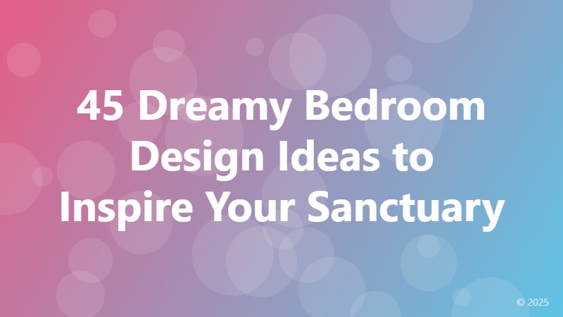45 Dreamy Bedroom Design Ideas to Inspire Your Sanctuary