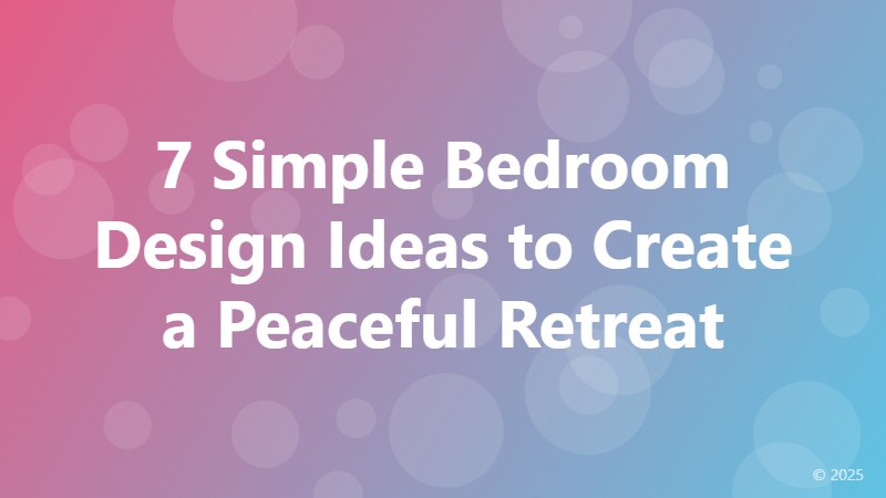 7 Simple Bedroom Design Ideas to Create a Peaceful Retreat