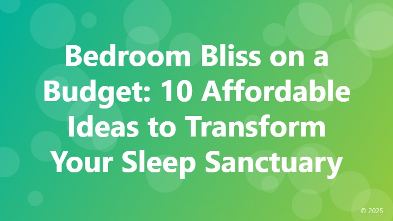 Bedroom Bliss on a Budget: 10 Affordable Ideas to Transform Your Sleep Sanctuary