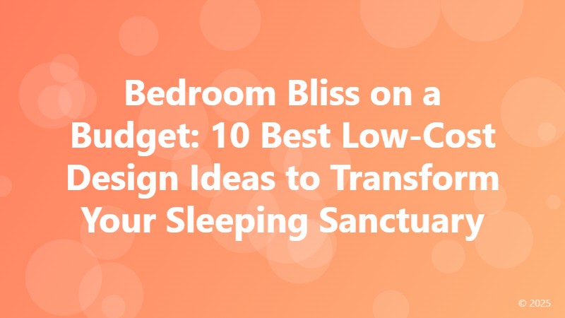 Bedroom Bliss on a Budget: 10 Best Low-Cost Design Ideas to Transform Your Sleeping Sanctuary