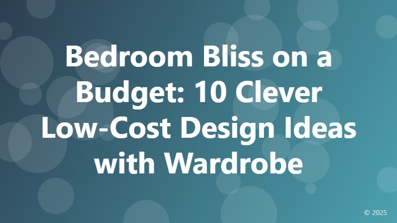 Bedroom Bliss on a Budget: 10 Clever Low-Cost Design Ideas with Wardrobe