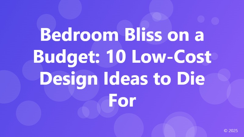 Bedroom Bliss on a Budget: 10 Low-Cost Design Ideas to Die For