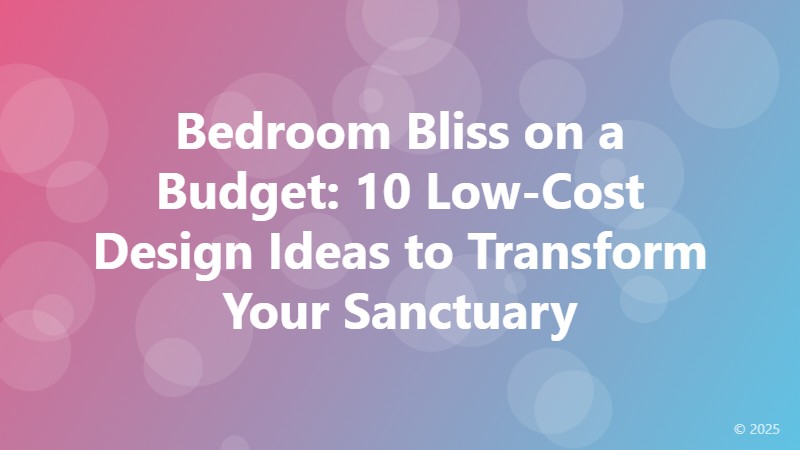 Bedroom Bliss on a Budget: 10 Low-Cost Design Ideas to Transform Your Sanctuary
