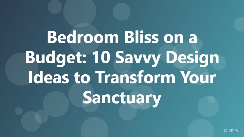 Bedroom Bliss on a Budget: 10 Savvy Design Ideas to Transform Your Sanctuary