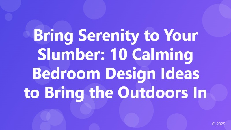 Bring Serenity to Your Slumber: 10 Calming Bedroom Design Ideas to Bring the Outdoors In