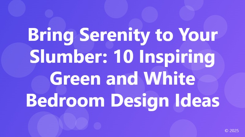 Bring Serenity to Your Slumber: 10 Inspiring Green and White Bedroom Design Ideas