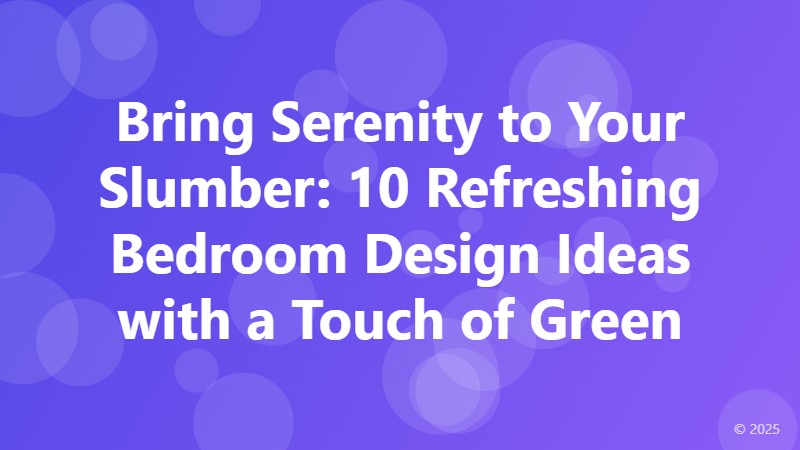 Bring Serenity to Your Slumber: 10 Refreshing Bedroom Design Ideas with a Touch of Green