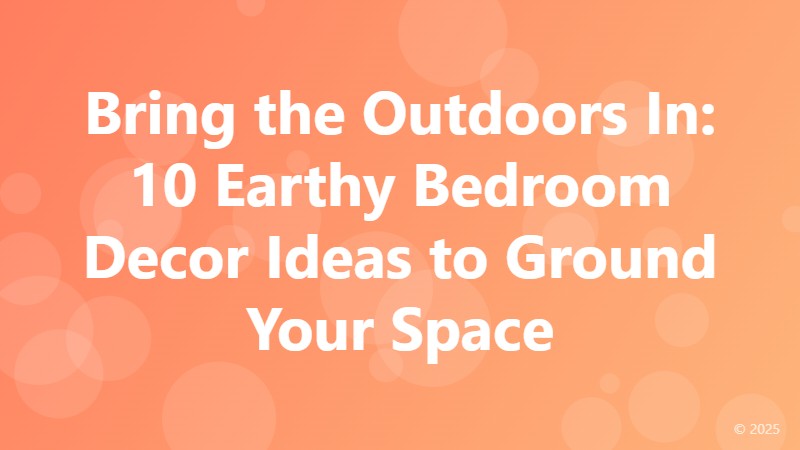 Bring the Outdoors In: 10 Earthy Bedroom Decor Ideas to Ground Your Space