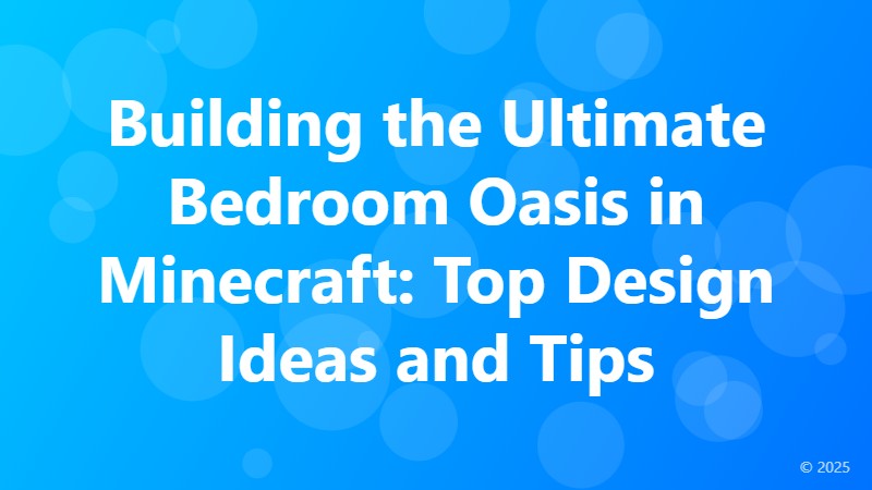 Building the Ultimate Bedroom Oasis in Minecraft: Top Design Ideas and Tips