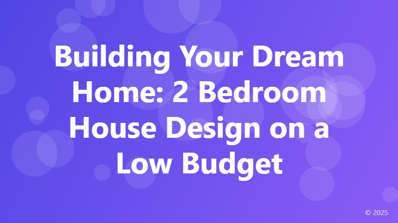 Building Your Dream Home: 2 Bedroom House Design on a Low Budget