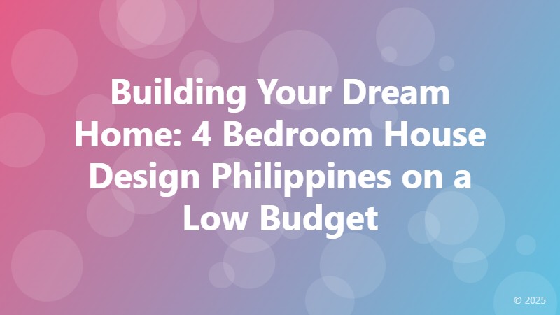 Building Your Dream Home: 4 Bedroom House Design Philippines on a Low Budget