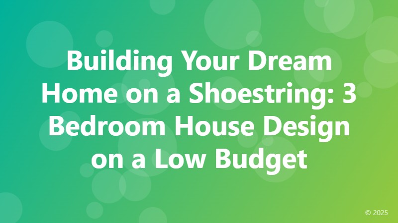 Building Your Dream Home on a Shoestring: 3 Bedroom House Design on a Low Budget