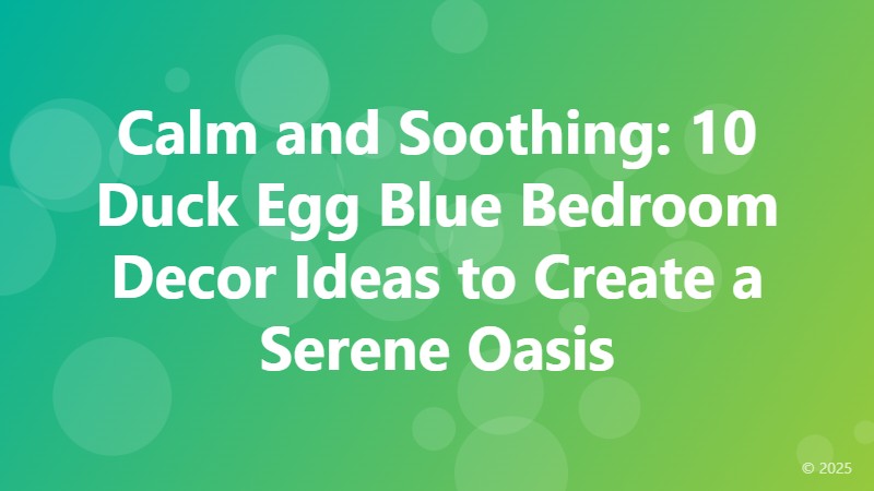 Calm and Soothing: 10 Duck Egg Blue Bedroom Decor Ideas to Create a Serene Oasis