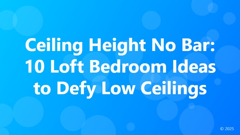 Ceiling Height No Bar: 10 Loft Bedroom Ideas to Defy Low Ceilings