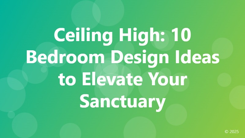 Ceiling High: 10 Bedroom Design Ideas to Elevate Your Sanctuary