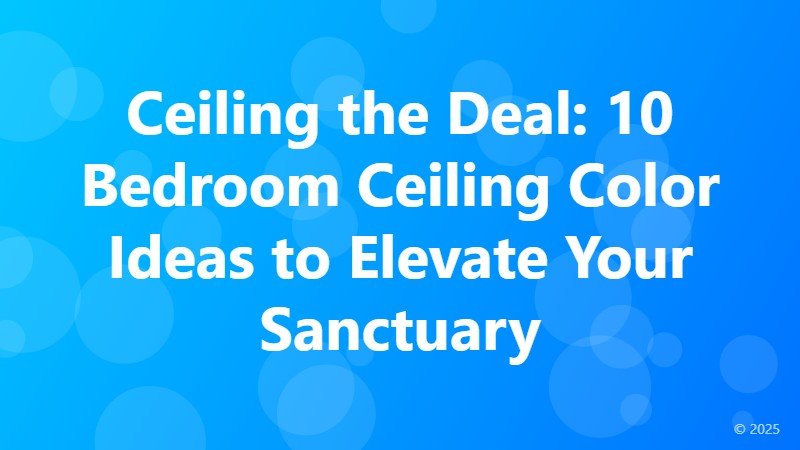 Ceiling the Deal: 10 Bedroom Ceiling Color Ideas to Elevate Your Sanctuary