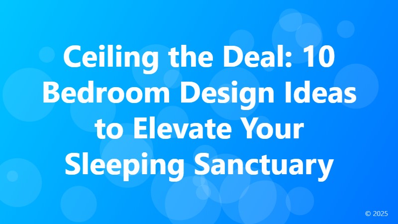 Ceiling the Deal: 10 Bedroom Design Ideas to Elevate Your Sleeping Sanctuary