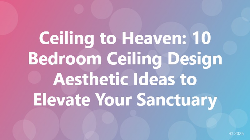 Ceiling to Heaven: 10 Bedroom Ceiling Design Aesthetic Ideas to Elevate Your Sanctuary