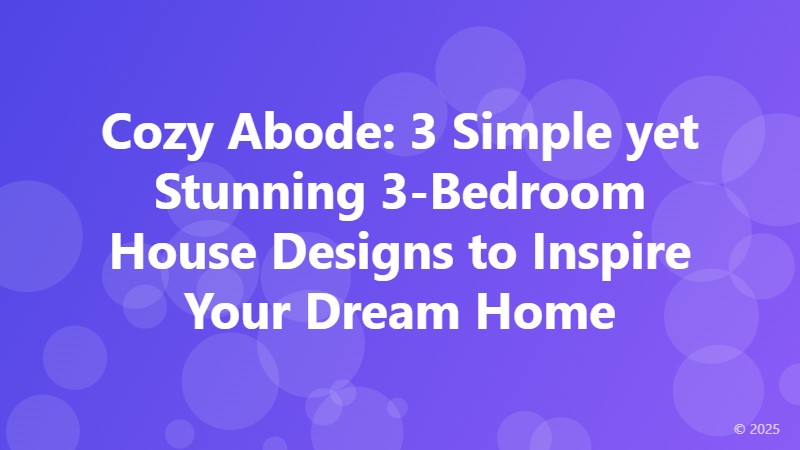 Cozy Abode: 3 Simple yet Stunning 3-Bedroom House Designs to Inspire Your Dream Home