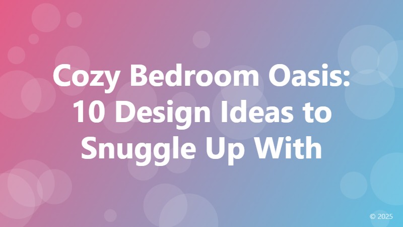 Cozy Bedroom Oasis: 10 Design Ideas to Snuggle Up With