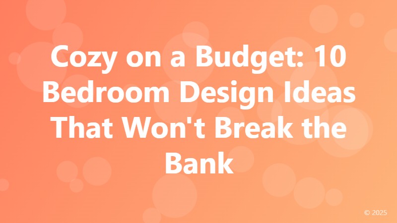 Cozy on a Budget: 10 Bedroom Design Ideas That Won't Break the Bank