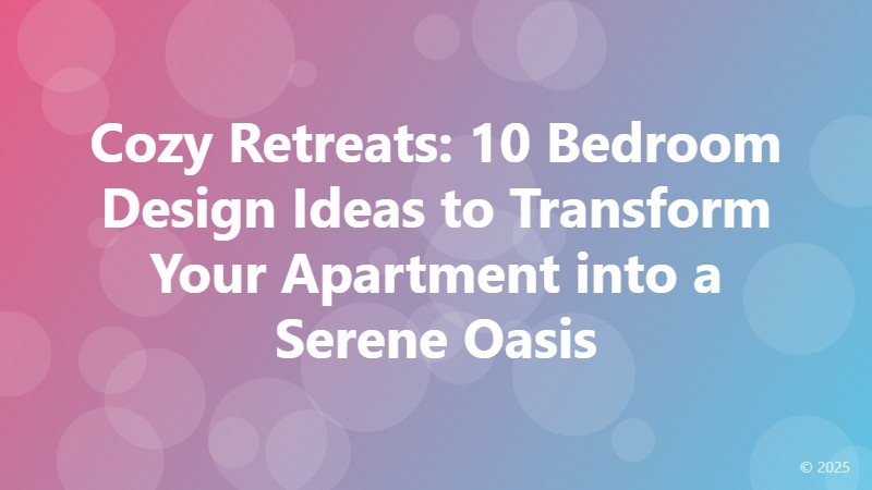 Cozy Retreats: 10 Bedroom Design Ideas to Transform Your Apartment into a Serene Oasis
