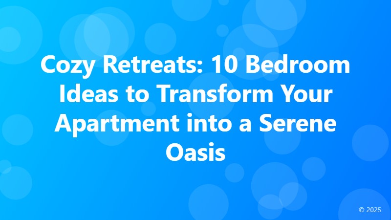 Cozy Retreats: 10 Bedroom Ideas to Transform Your Apartment into a Serene Oasis