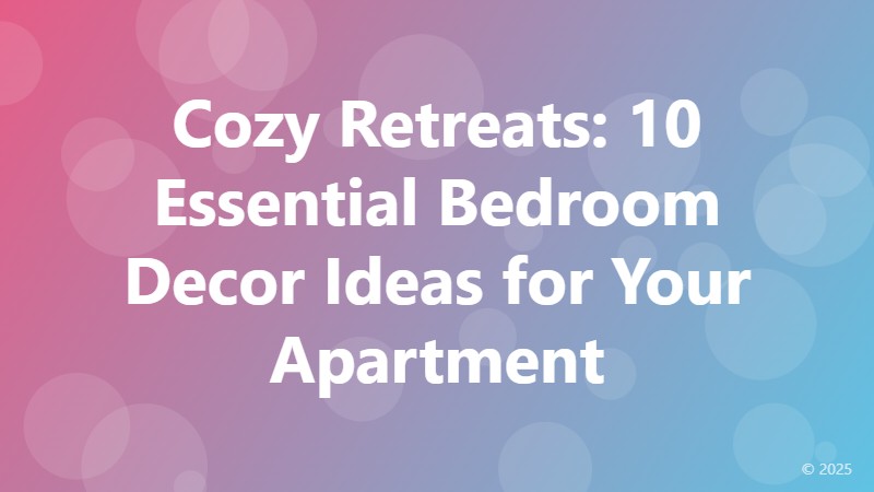 Cozy Retreats: 10 Essential Bedroom Decor Ideas for Your Apartment