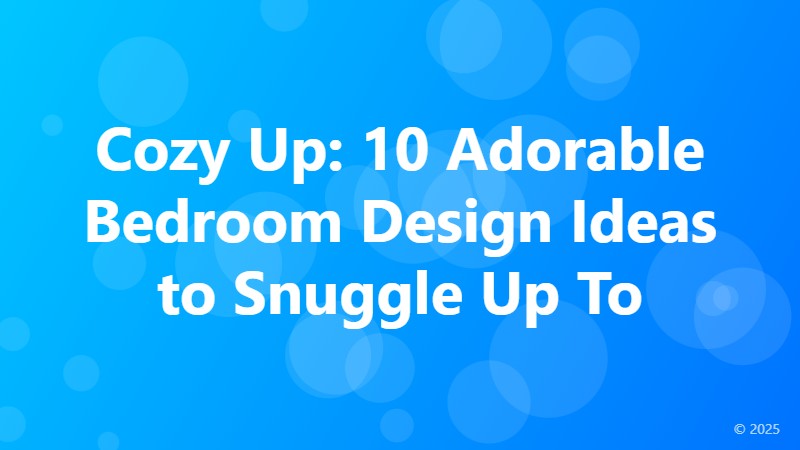 Cozy Up: 10 Adorable Bedroom Design Ideas to Snuggle Up To