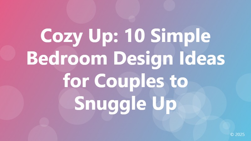 Cozy Up: 10 Simple Bedroom Design Ideas for Couples to Snuggle Up