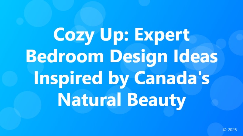 Cozy Up: Expert Bedroom Design Ideas Inspired by Canada's Natural Beauty