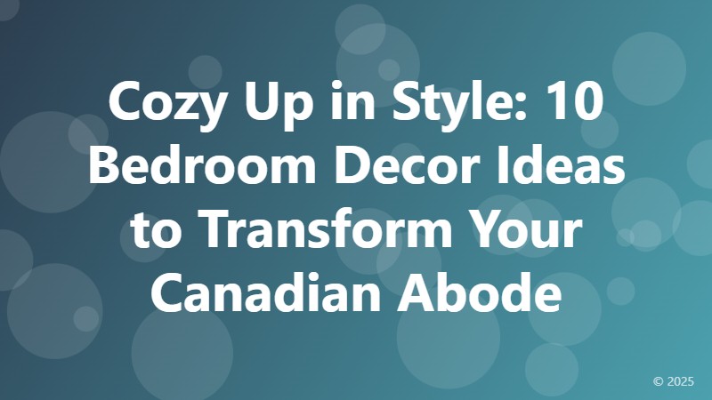 Cozy Up in Style: 10 Bedroom Decor Ideas to Transform Your Canadian Abode