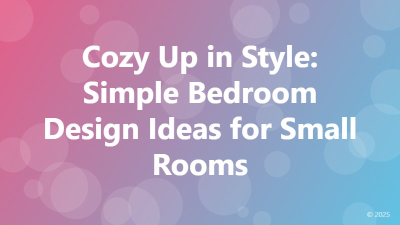 Cozy Up in Style: Simple Bedroom Design Ideas for Small Rooms
