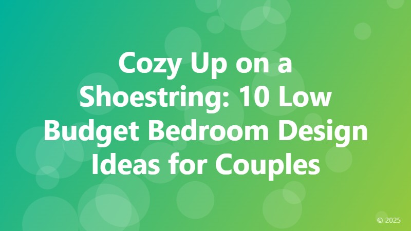 Cozy Up on a Shoestring: 10 Low Budget Bedroom Design Ideas for Couples