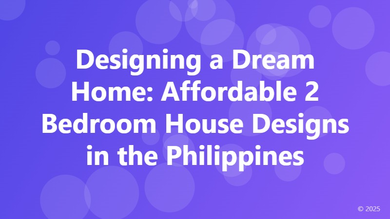 Designing a Dream Home: Affordable 2 Bedroom House Designs in the Philippines