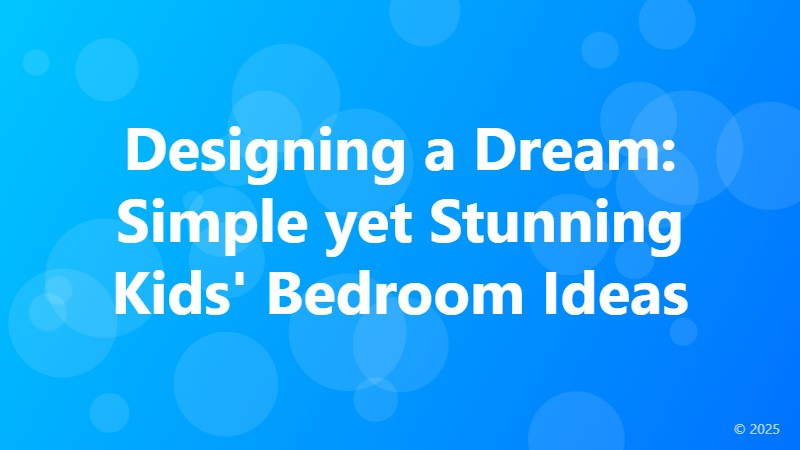 Designing a Dream: Simple yet Stunning Kids' Bedroom Ideas