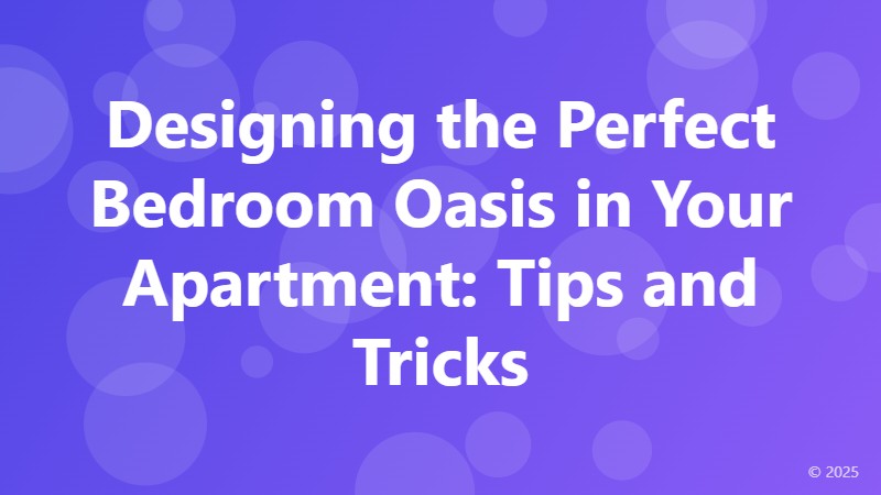 Designing the Perfect Bedroom Oasis in Your Apartment: Tips and Tricks