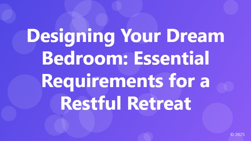 Designing Your Dream Bedroom: Essential Requirements for a Restful Retreat