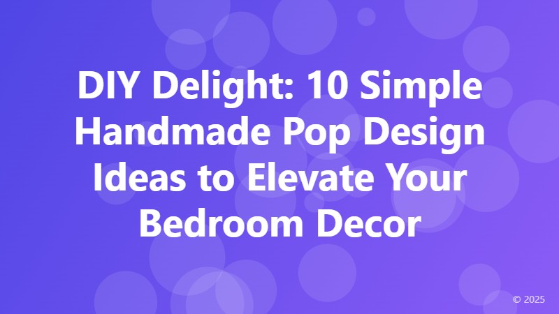DIY Delight: 10 Simple Handmade Pop Design Ideas to Elevate Your Bedroom Decor
