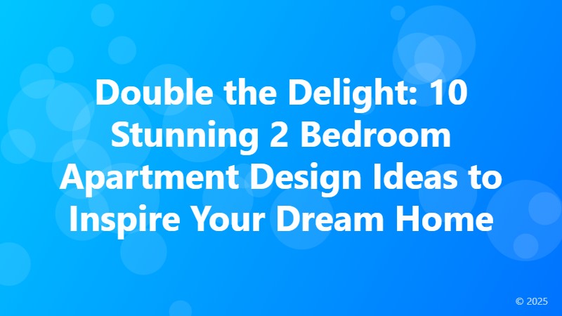 Double the Delight: 10 Stunning 2 Bedroom Apartment Design Ideas to Inspire Your Dream Home