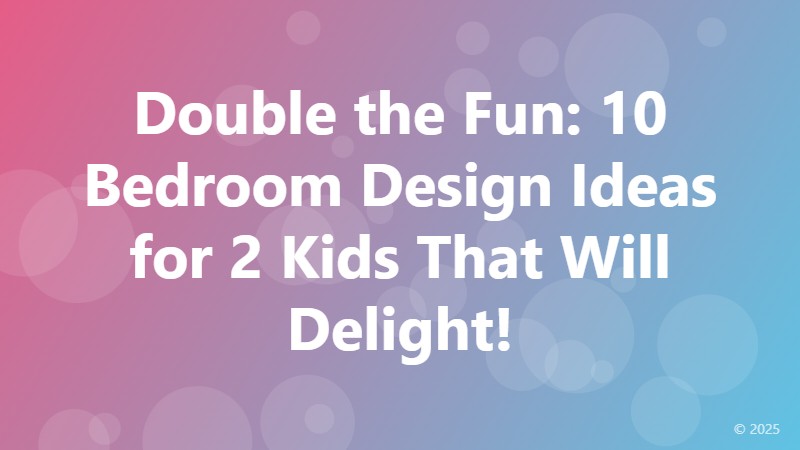 Double the Fun: 10 Bedroom Design Ideas for 2 Kids That Will Delight!