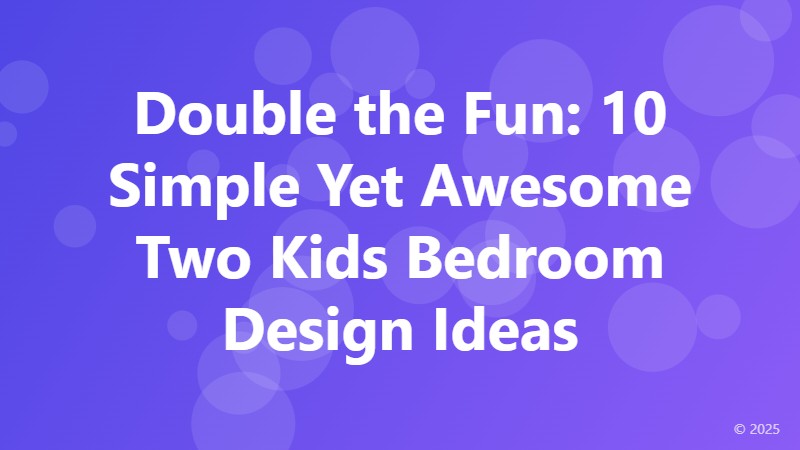 Double the Fun: 10 Simple Yet Awesome Two Kids Bedroom Design Ideas