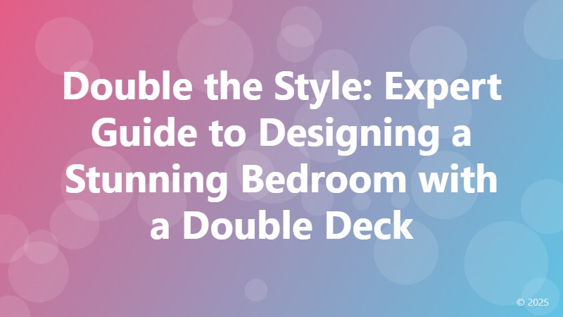 Double the Style: Expert Guide to Designing a Stunning Bedroom with a Double Deck