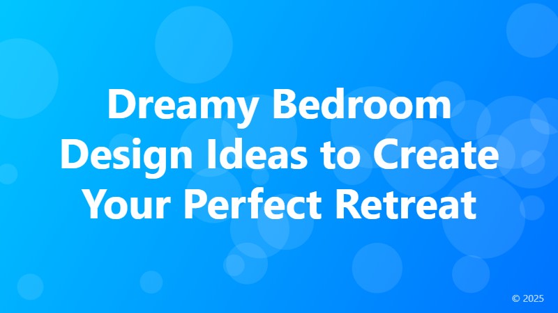 Dreamy Bedroom Design Ideas to Create Your Perfect Retreat