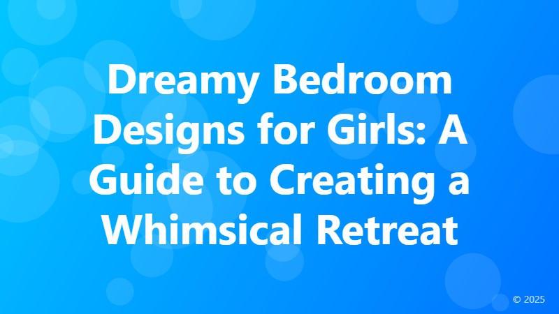 Dreamy Bedroom Designs for Girls: A Guide to Creating a Whimsical Retreat
