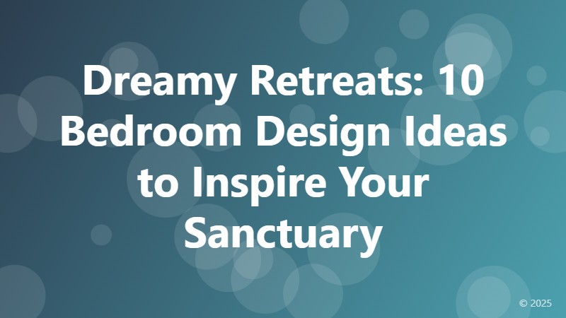 Dreamy Retreats: 10 Bedroom Design Ideas to Inspire Your Sanctuary
