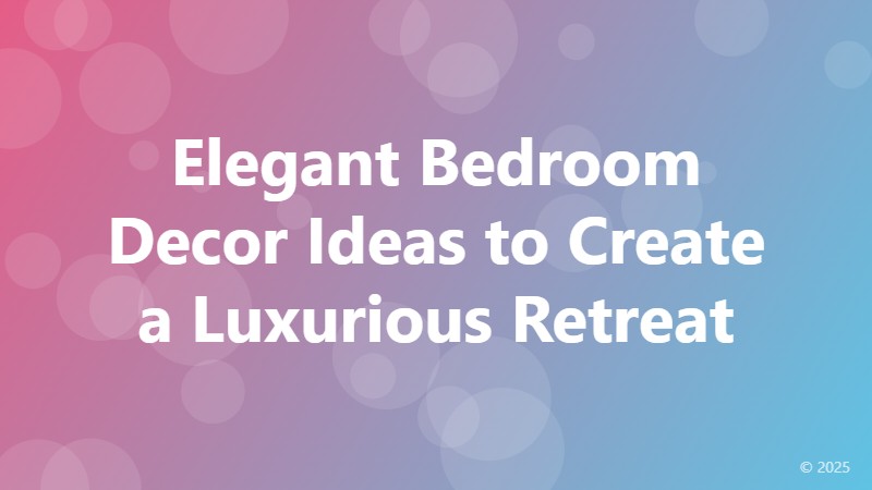 Elegant Bedroom Decor Ideas to Create a Luxurious Retreat