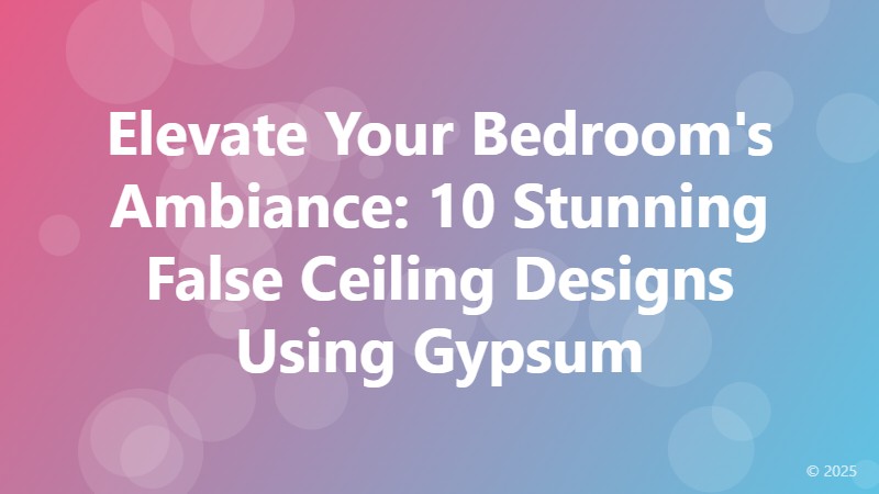 Elevate Your Bedroom's Ambiance: 10 Stunning False Ceiling Designs Using Gypsum