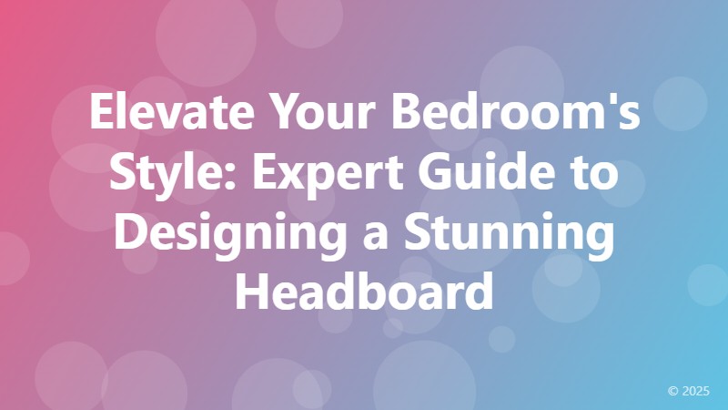 Elevate Your Bedroom's Style: Expert Guide to Designing a Stunning Headboard