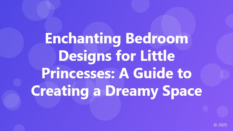 Enchanting Bedroom Designs for Little Princesses: A Guide to Creating a Dreamy Space